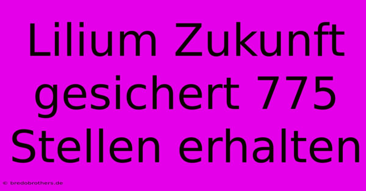 Lilium Zukunft Gesichert 775 Stellen Erhalten