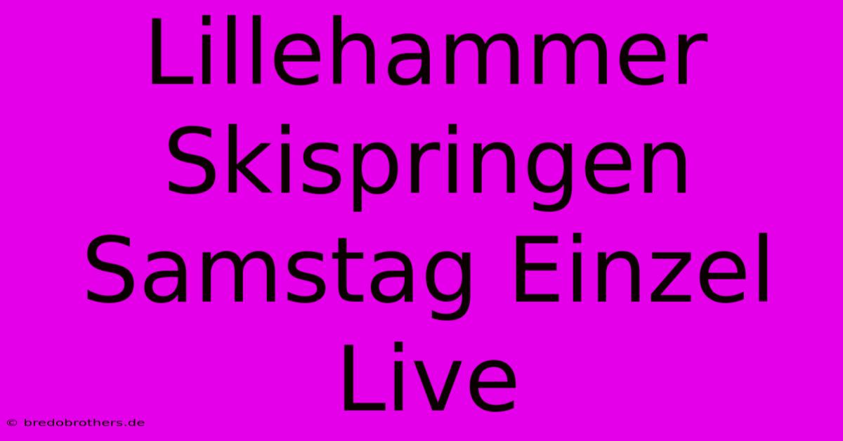 Lillehammer Skispringen Samstag Einzel Live