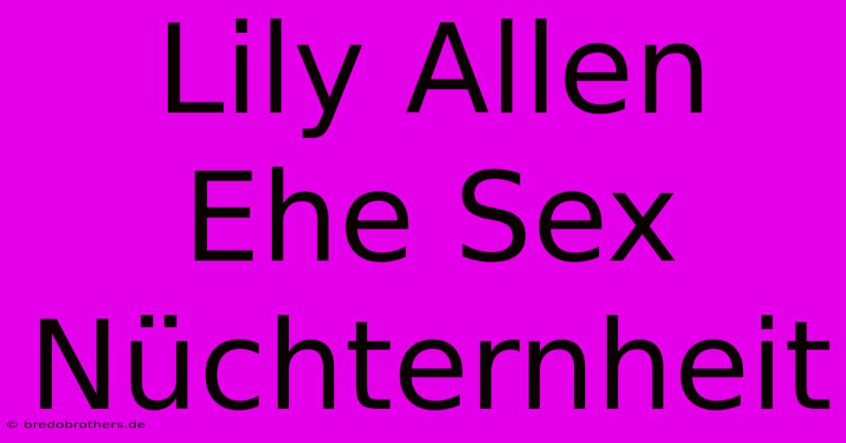 Lily Allen Ehe Sex Nüchternheit