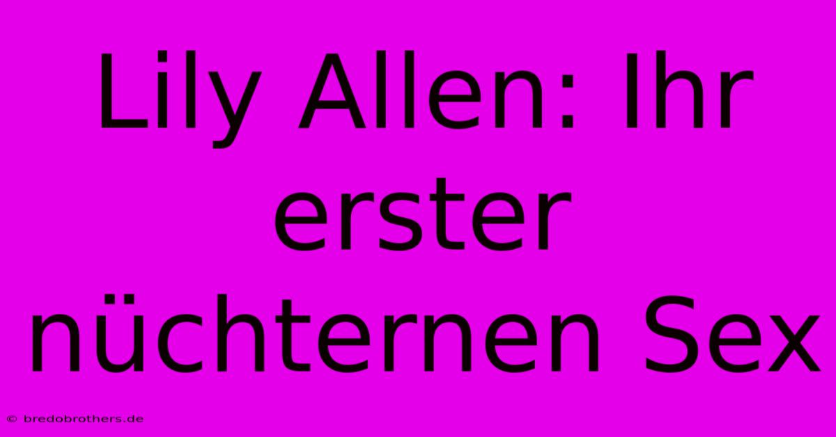 Lily Allen: Ihr Erster Nüchternen Sex