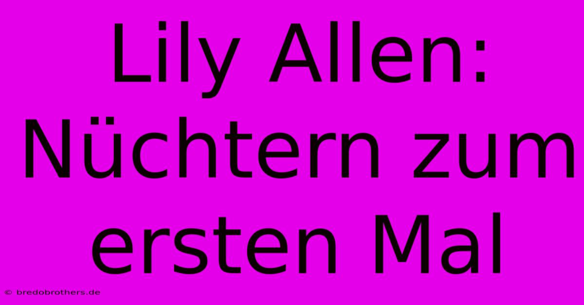 Lily Allen: Nüchtern Zum Ersten Mal