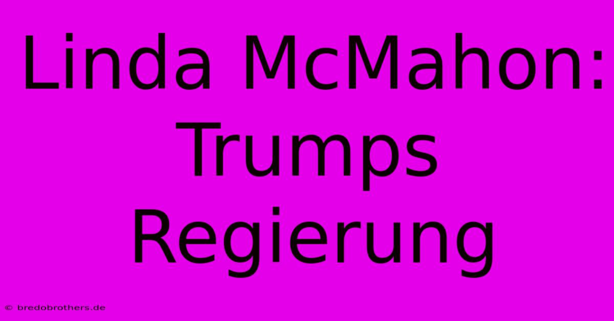 Linda McMahon: Trumps Regierung