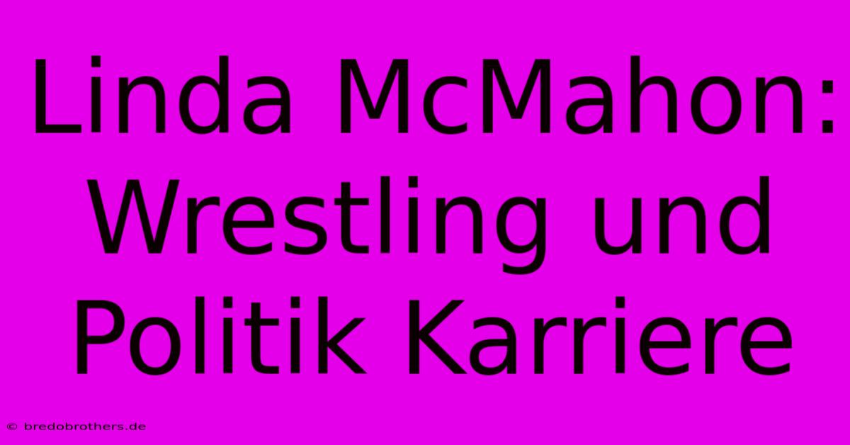 Linda McMahon: Wrestling Und Politik Karriere