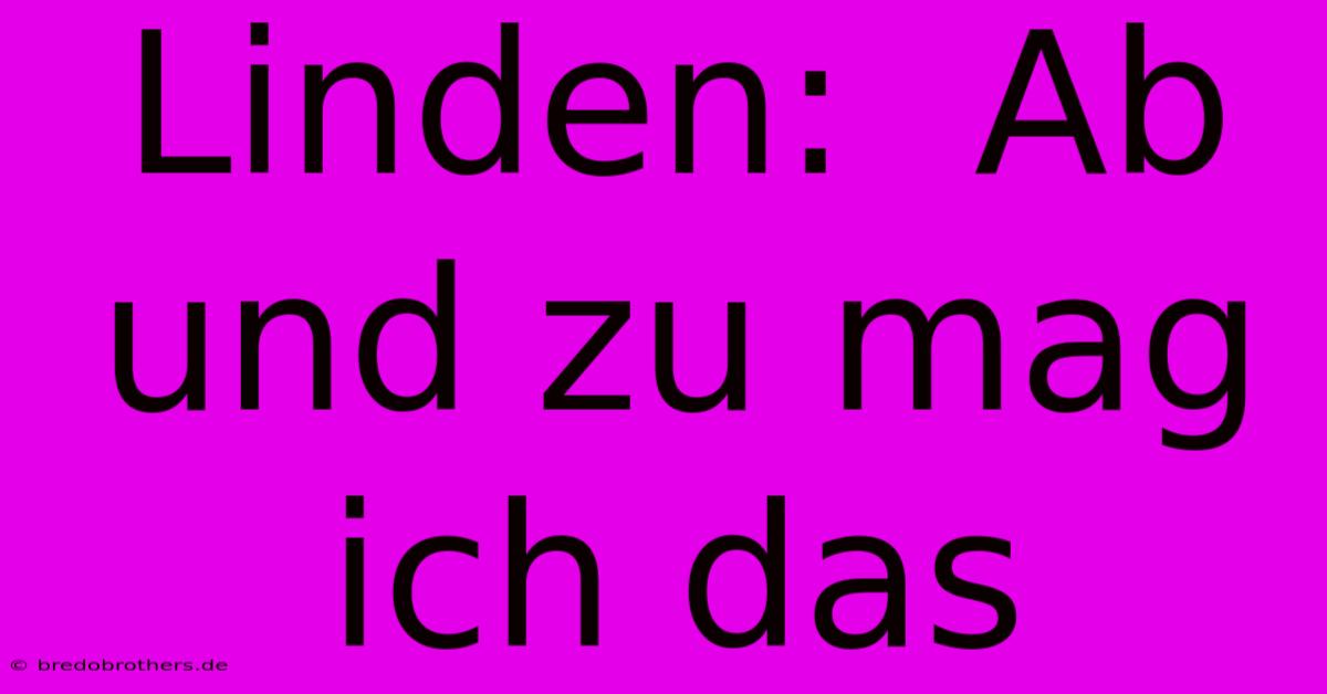 Linden:  Ab Und Zu Mag Ich Das