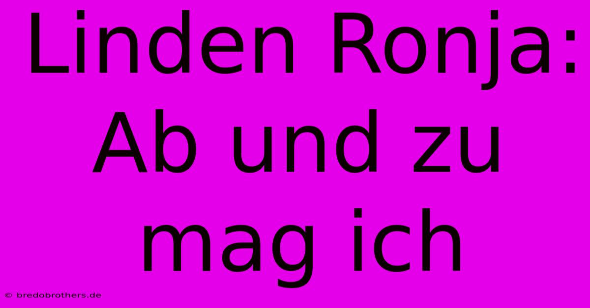 Linden Ronja:  Ab Und Zu Mag Ich