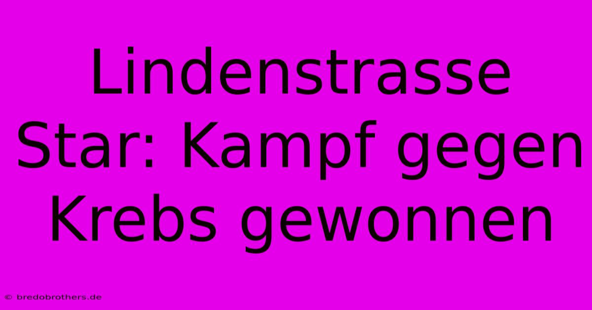 Lindenstrasse Star: Kampf Gegen Krebs Gewonnen