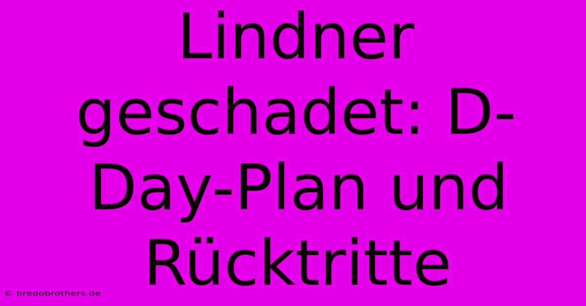 Lindner Geschadet: D-Day-Plan Und Rücktritte