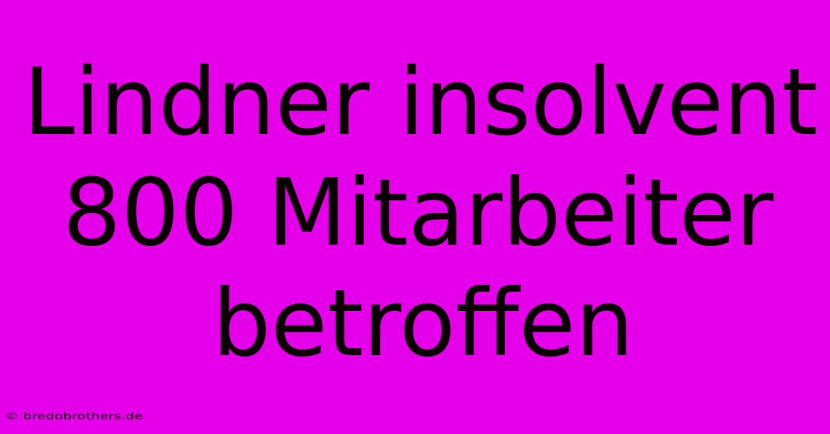 Lindner Insolvent 800 Mitarbeiter Betroffen