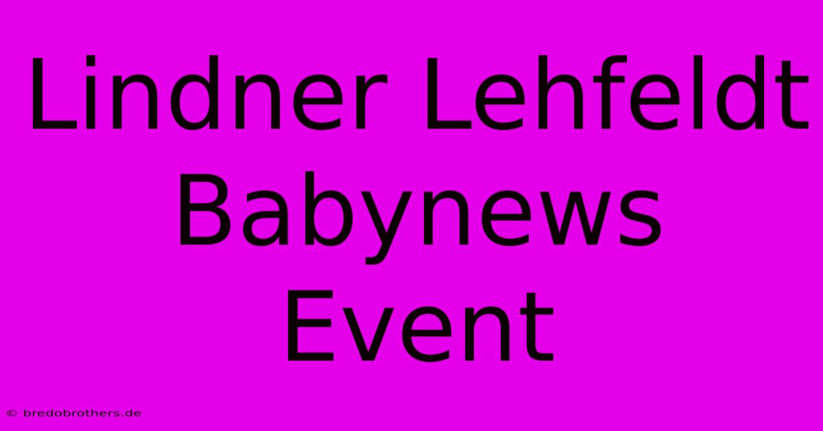 Lindner Lehfeldt Babynews Event