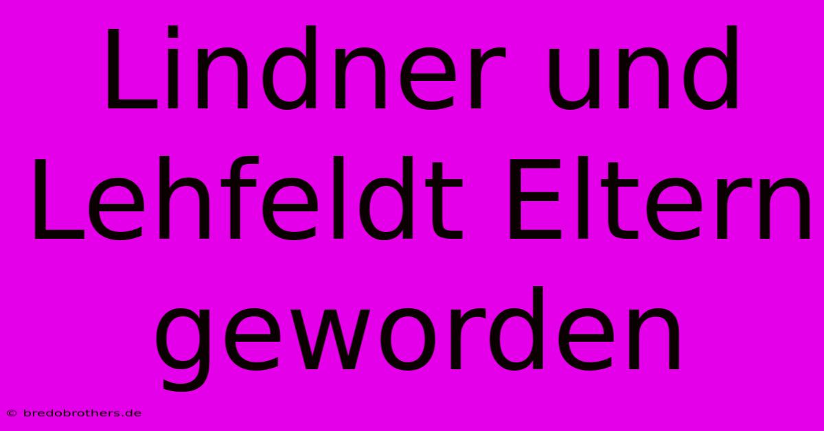 Lindner Und Lehfeldt Eltern Geworden