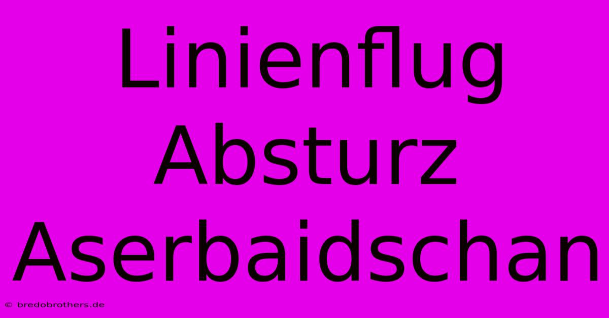 Linienflug Absturz Aserbaidschan