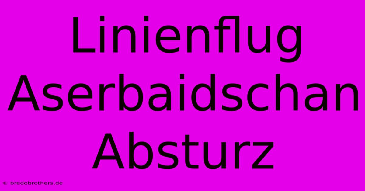 Linienflug Aserbaidschan Absturz