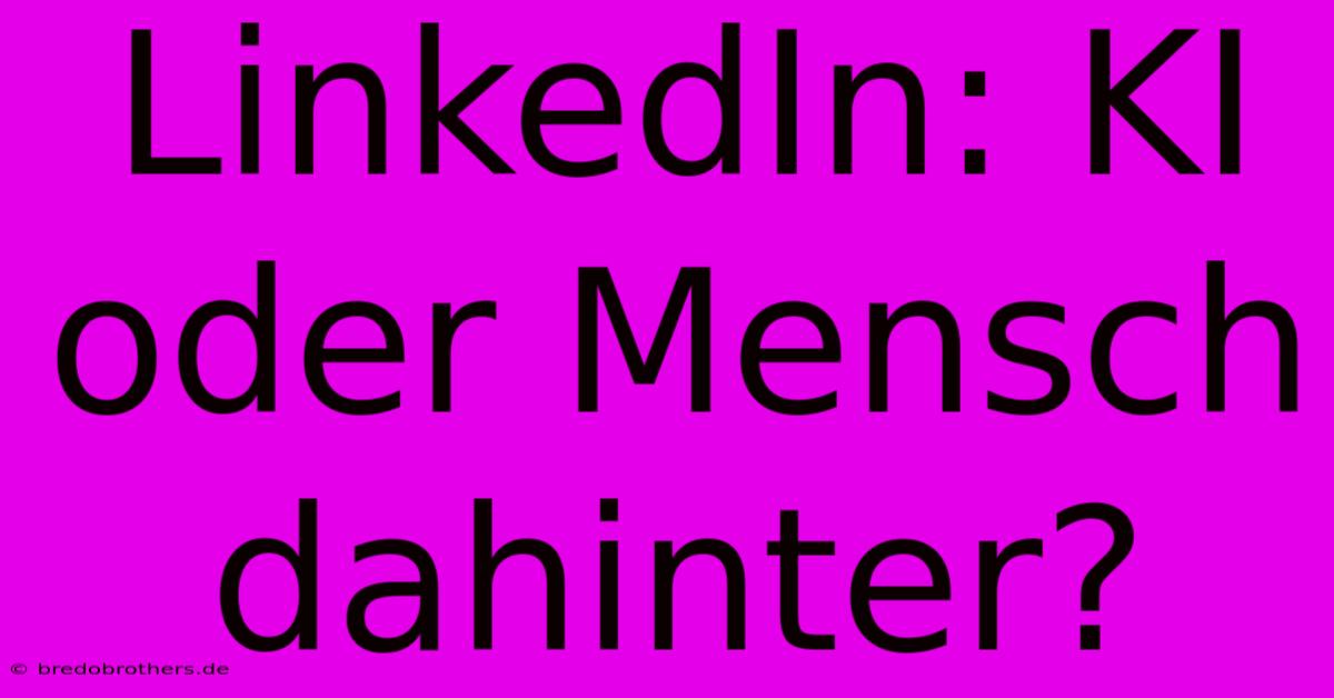 LinkedIn: KI Oder Mensch Dahinter?