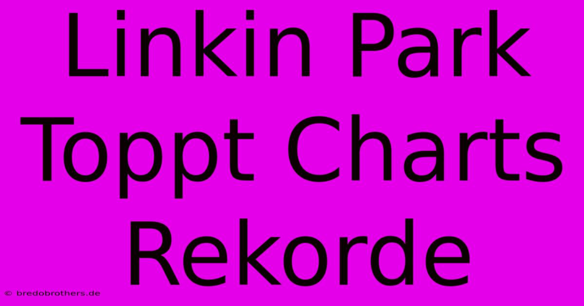 Linkin Park Toppt Charts Rekorde