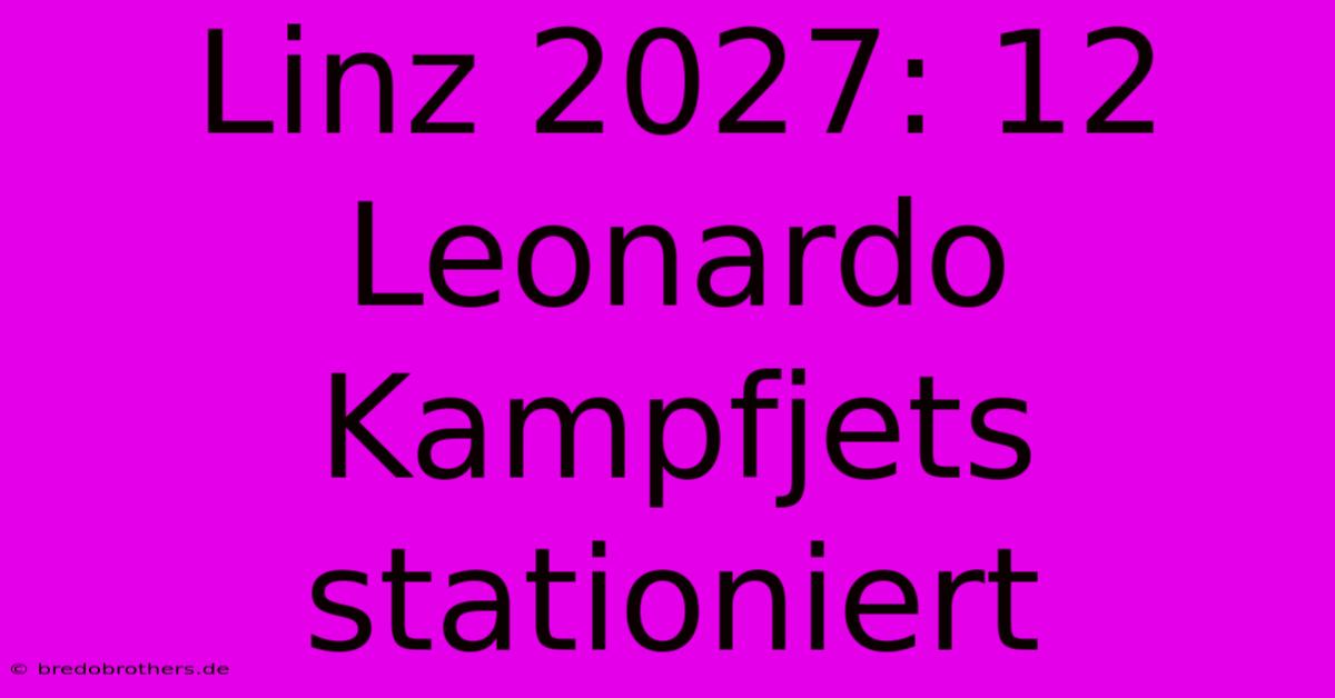 Linz 2027: 12 Leonardo Kampfjets Stationiert