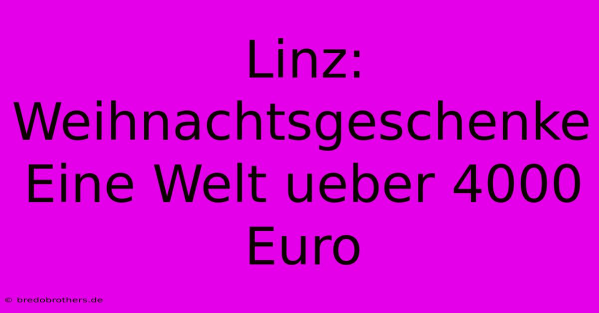 Linz:  Weihnachtsgeschenke Eine Welt Ueber 4000 Euro