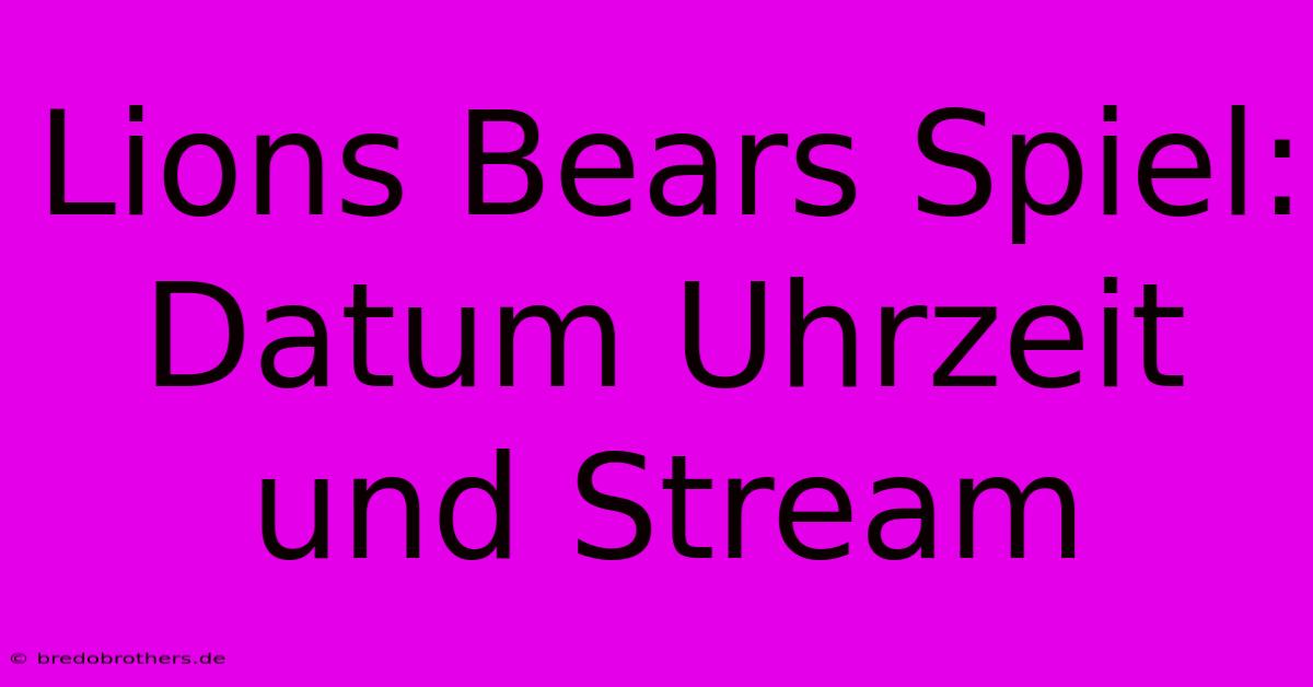 Lions Bears Spiel: Datum Uhrzeit Und Stream