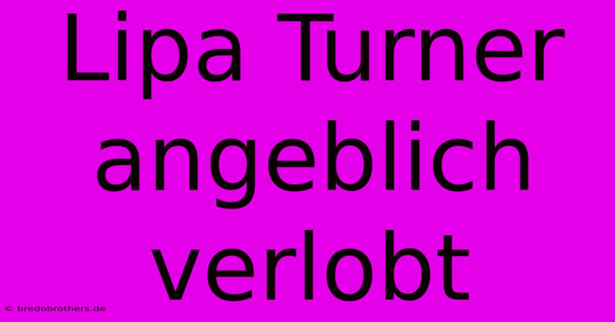 Lipa Turner Angeblich Verlobt