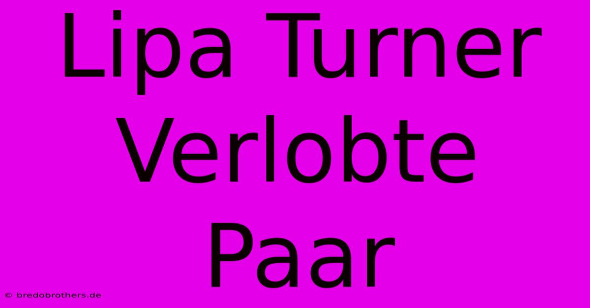 Lipa Turner Verlobte Paar