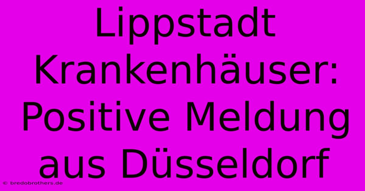 Lippstadt Krankenhäuser: Positive Meldung Aus Düsseldorf