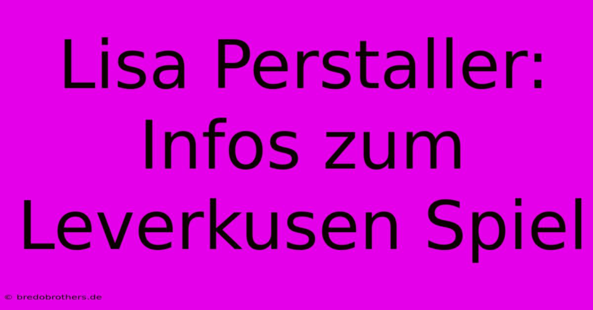 Lisa Perstaller: Infos Zum Leverkusen Spiel