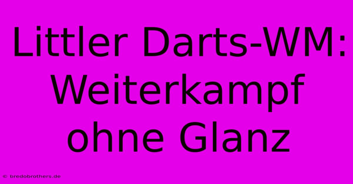 Littler Darts-WM: Weiterkampf Ohne Glanz