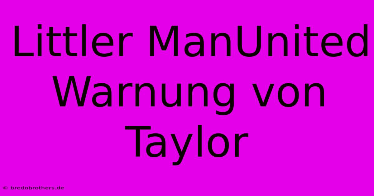 Littler ManUnited Warnung Von Taylor