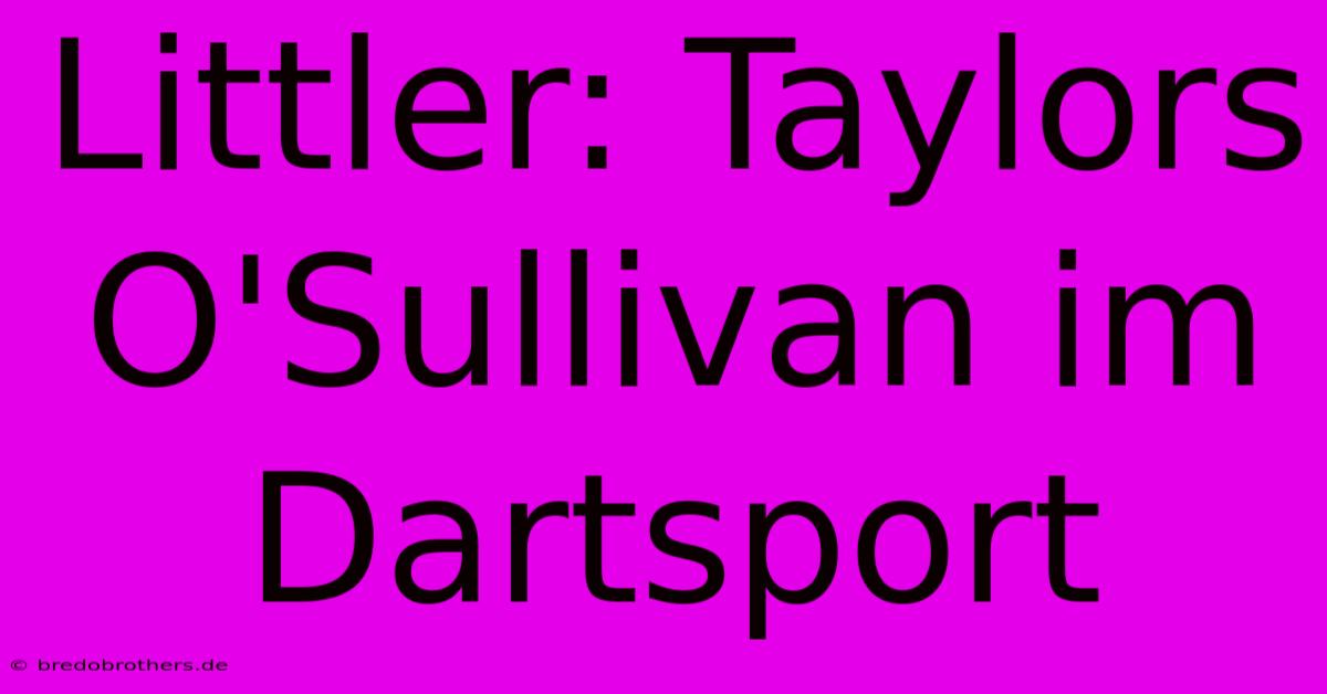 Littler: Taylors O'Sullivan Im Dartsport