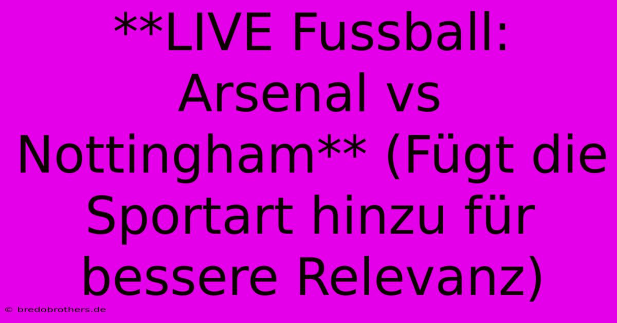 **LIVE Fussball: Arsenal Vs Nottingham** (Fügt Die Sportart Hinzu Für Bessere Relevanz)