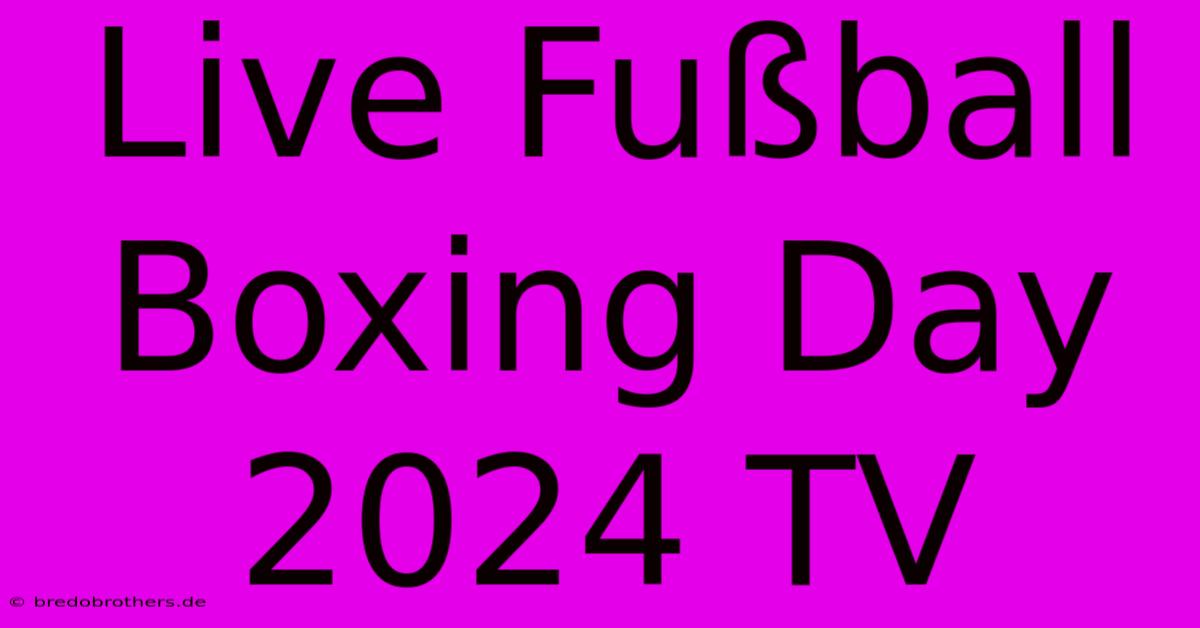 Live Fußball Boxing Day 2024 TV