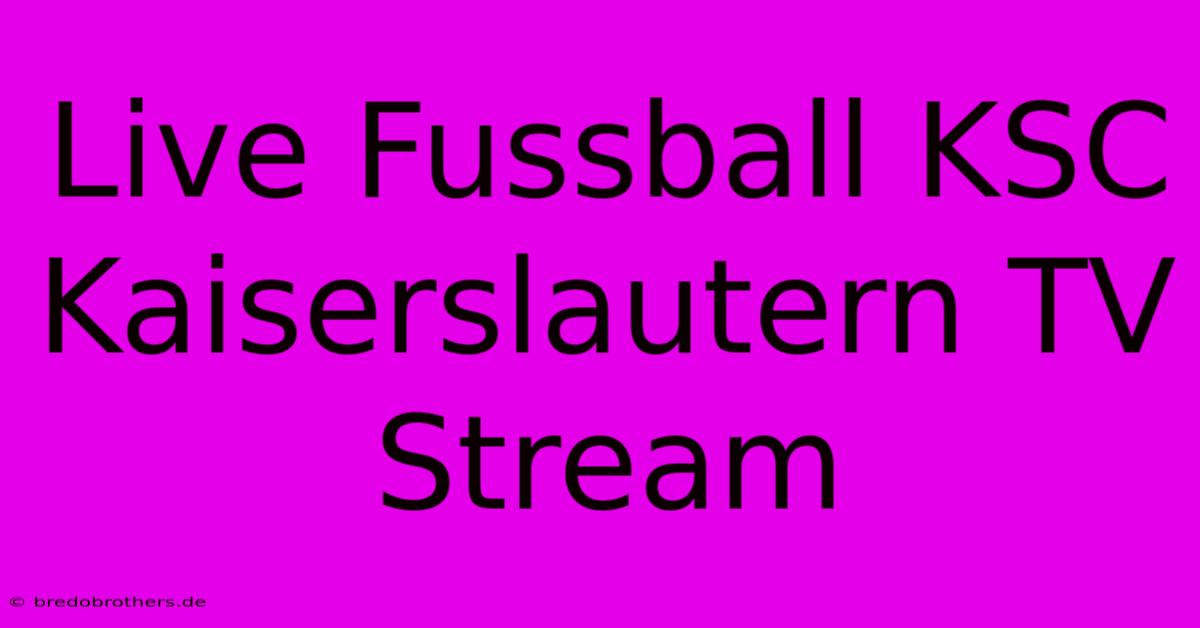 Live Fussball KSC Kaiserslautern TV Stream