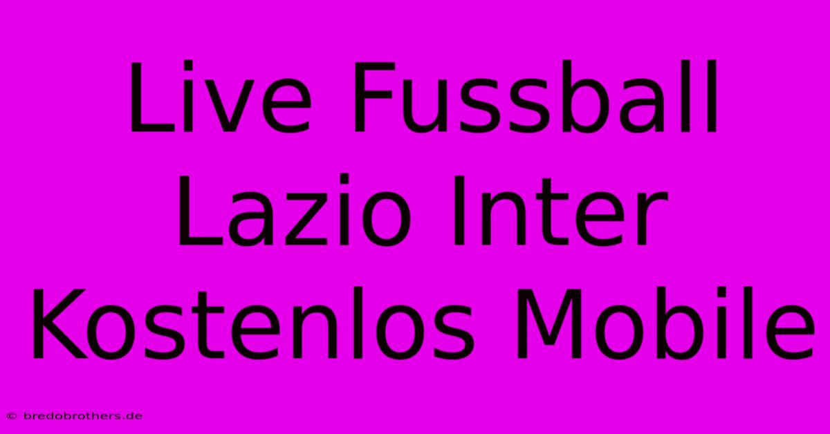 Live Fussball Lazio Inter Kostenlos Mobile