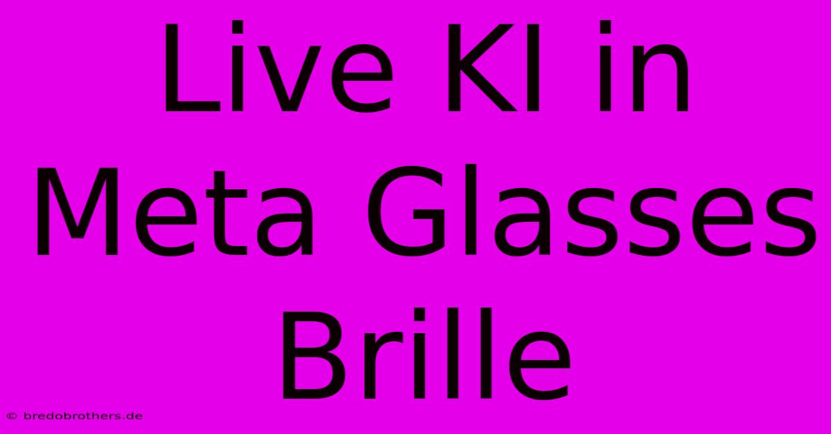 Live KI In Meta Glasses Brille