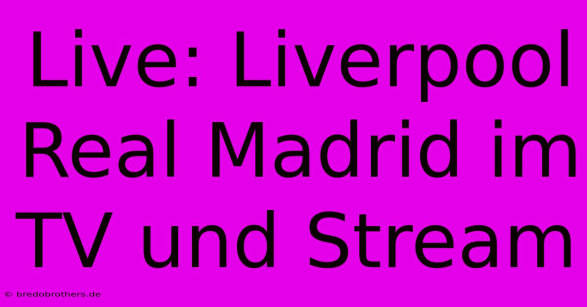 Live: Liverpool Real Madrid Im TV Und Stream