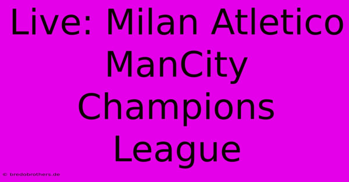 Live: Milan Atletico ManCity Champions League