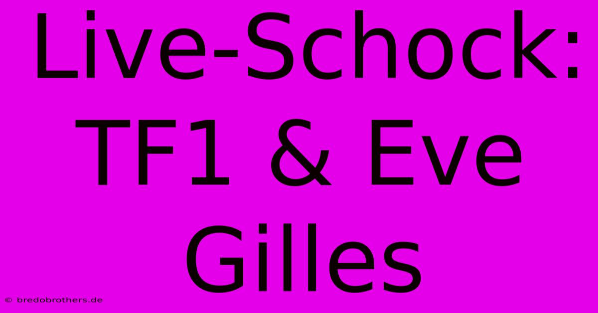 Live-Schock: TF1 & Eve Gilles