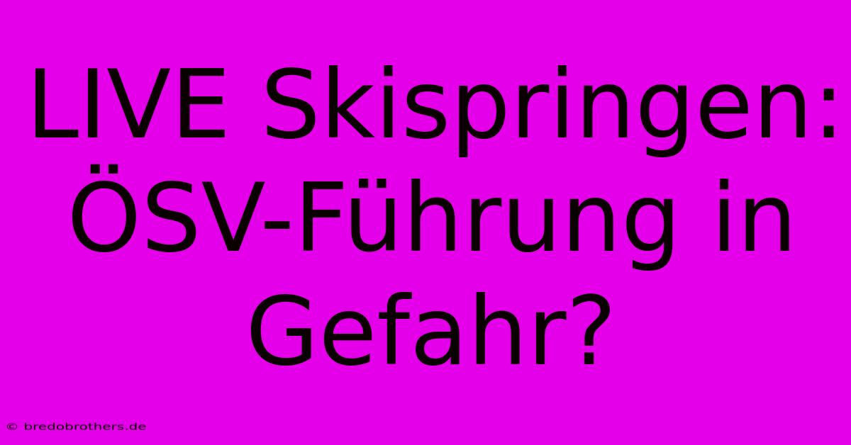 LIVE Skispringen: ÖSV-Führung In Gefahr?