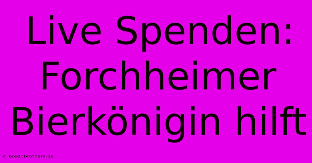 Live Spenden: Forchheimer Bierkönigin Hilft