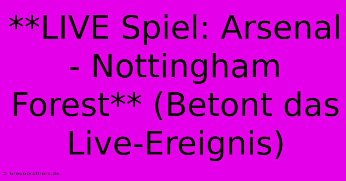 **LIVE Spiel: Arsenal - Nottingham Forest** (Betont Das Live-Ereignis)