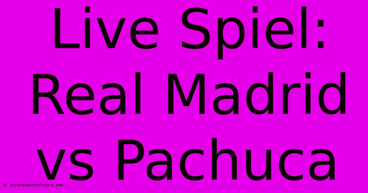 Live Spiel: Real Madrid Vs Pachuca