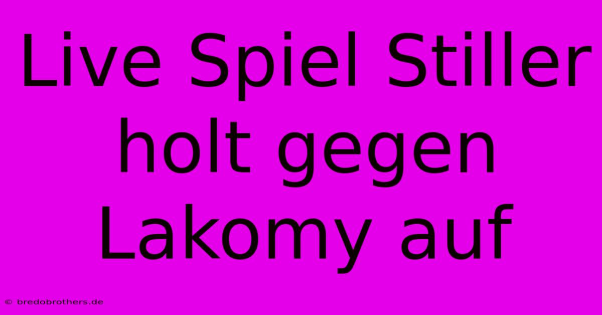 Live Spiel Stiller Holt Gegen Lakomy Auf