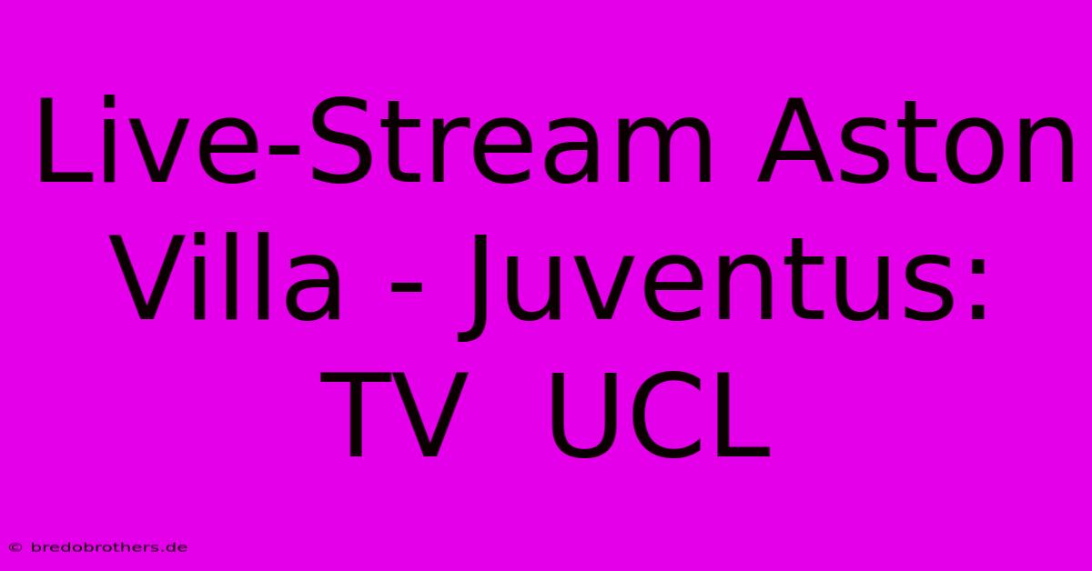 Live-Stream Aston Villa - Juventus: TV  UCL