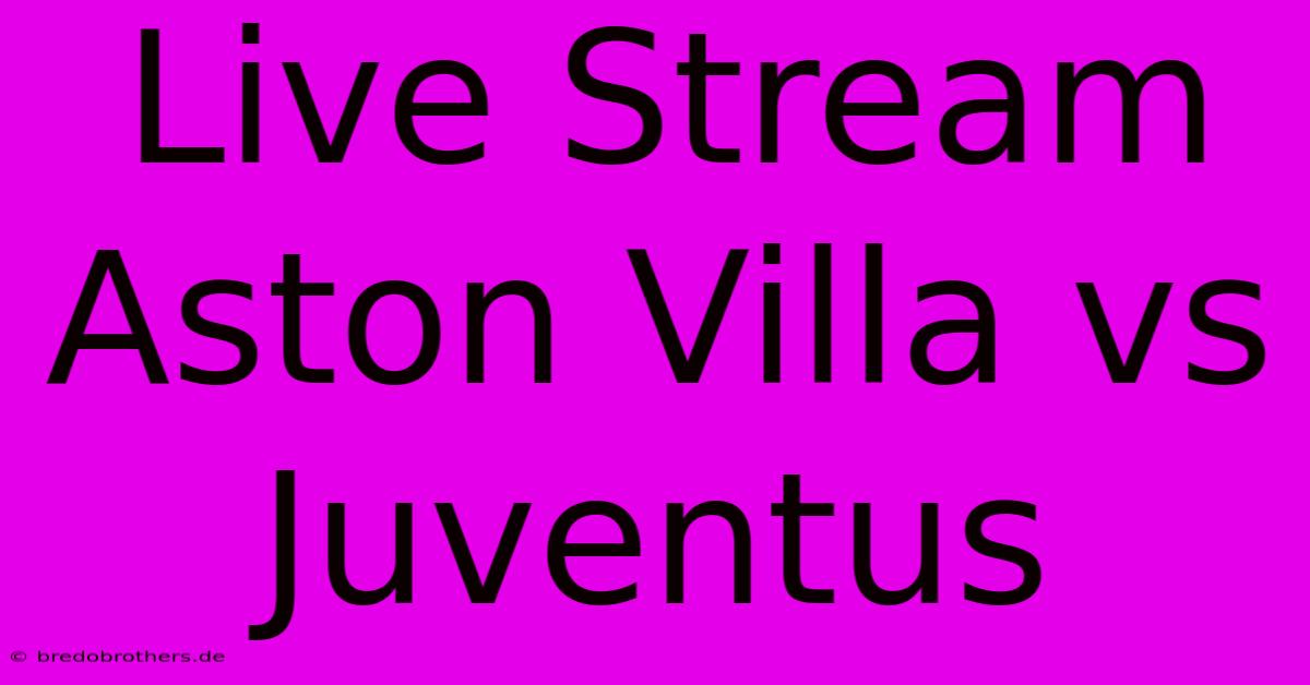 Live Stream Aston Villa Vs Juventus