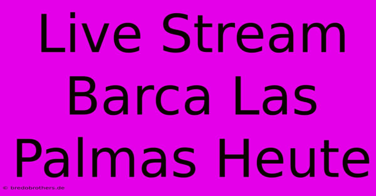 Live Stream Barca Las Palmas Heute