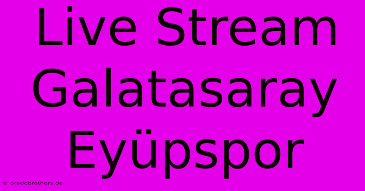 Live Stream Galatasaray Eyüpspor  