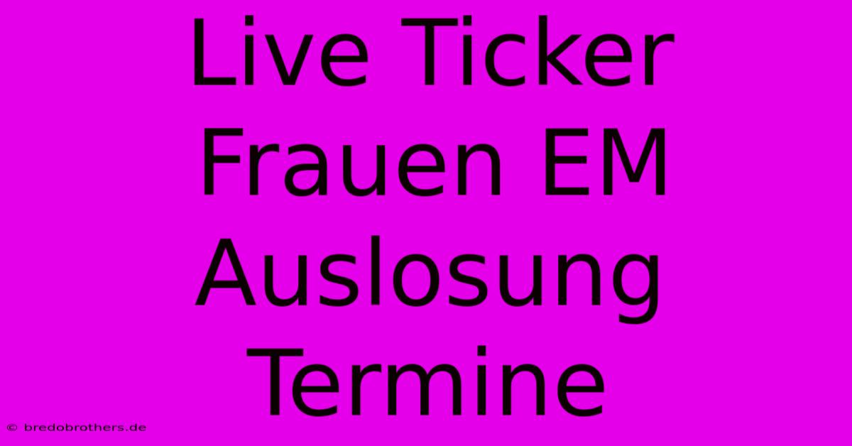 Live Ticker Frauen EM Auslosung Termine