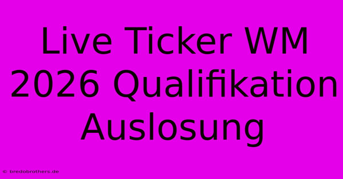 Live Ticker WM 2026 Qualifikation Auslosung