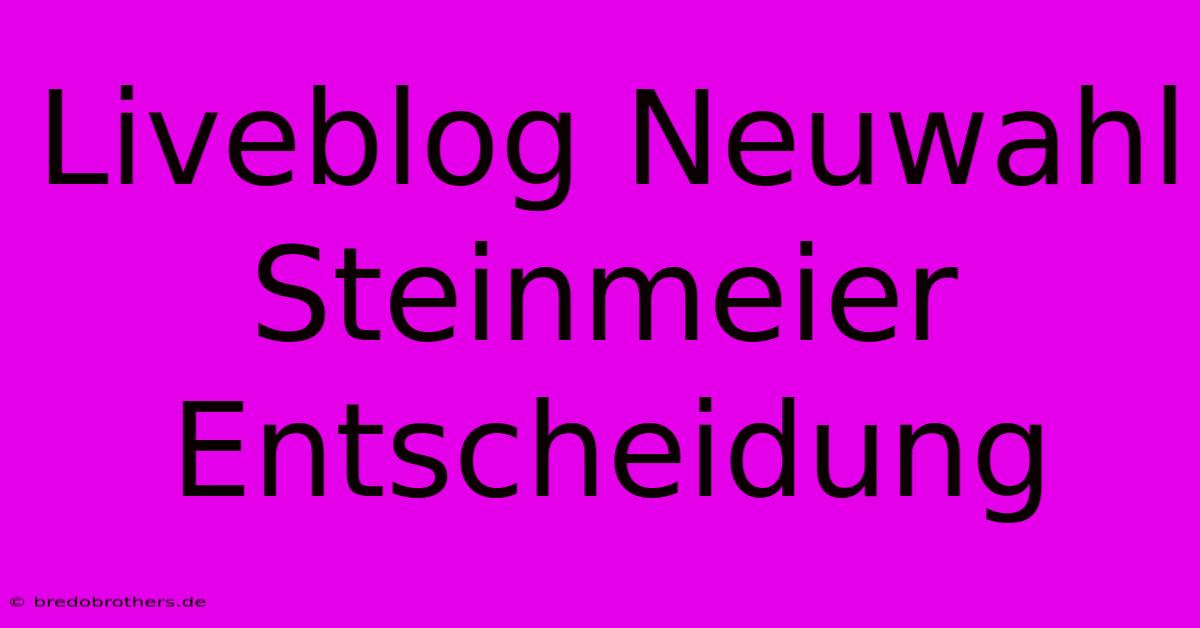 Liveblog Neuwahl Steinmeier Entscheidung