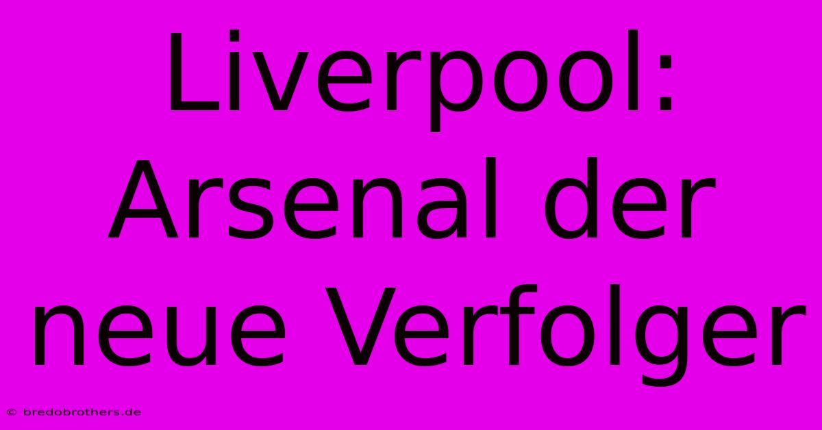 Liverpool: Arsenal Der Neue Verfolger