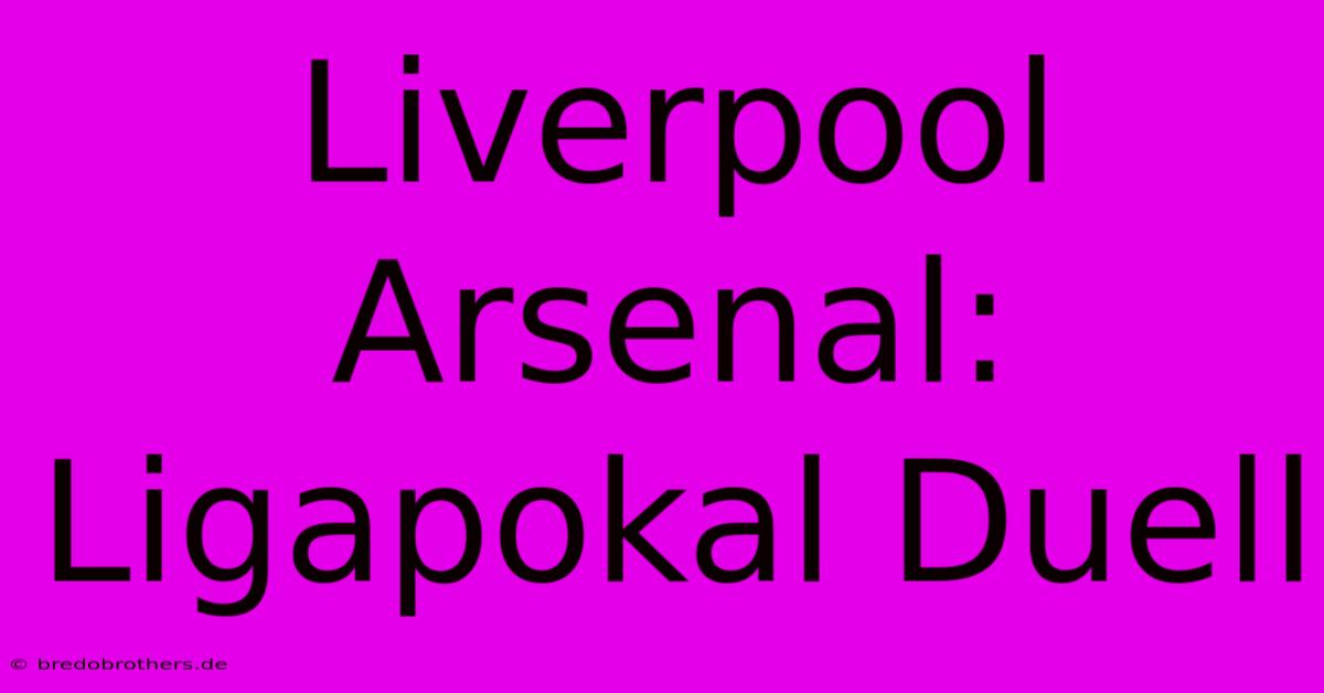 Liverpool Arsenal: Ligapokal Duell